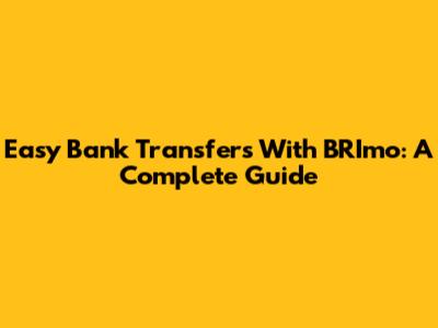 Easy Bank Transfers With BRImo: A Complete Guide