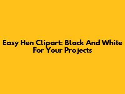 Easy Hen Clipart: Black And White For Your Projects
