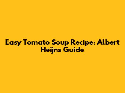 Easy Tomato Soup Recipe: Albert Heijn's Guide