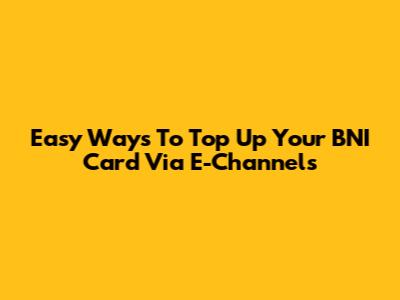 Easy Ways To Top Up Your BNI Card Via E-Channels