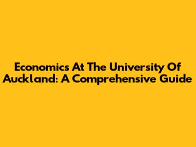 Economics At The University Of Auckland: A Comprehensive Guide