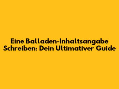 Eine Balladen-Inhaltsangabe Schreiben: Dein Ultimativer Guide