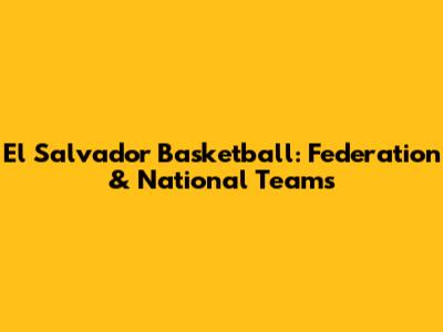 El Salvador Basketball: Federation & National Teams