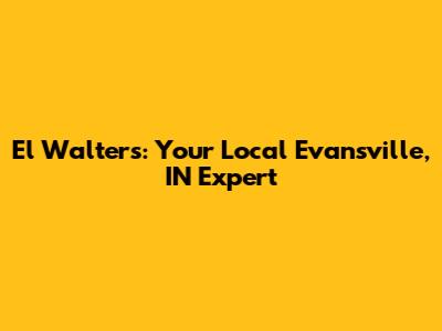 El Walters: Your Local Evansville, IN Expert