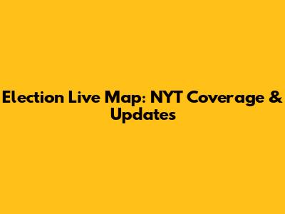 Election Live Map: NYT Coverage & Updates
