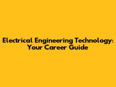 Electrical Engineering Technology: Your Career Guide