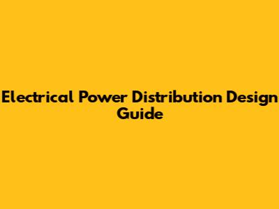 Electrical Power Distribution Design Guide