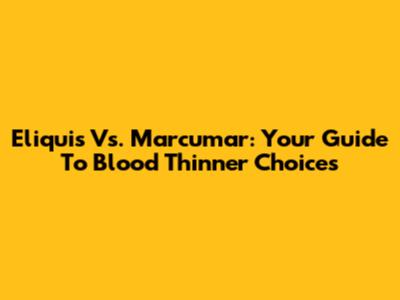 Eliquis Vs. Marcumar: Your Guide To Blood Thinner Choices