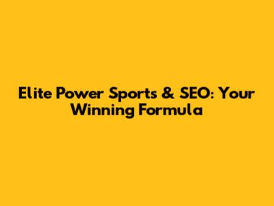 Elite Power Sports & SEO: Your Winning Formula