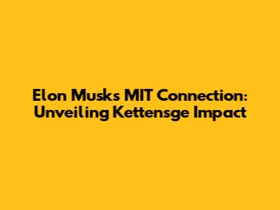 Elon Musk's MIT Connection: Unveiling Kettensge Impact
