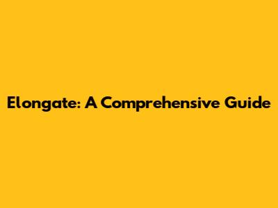 Elongate: A Comprehensive Guide