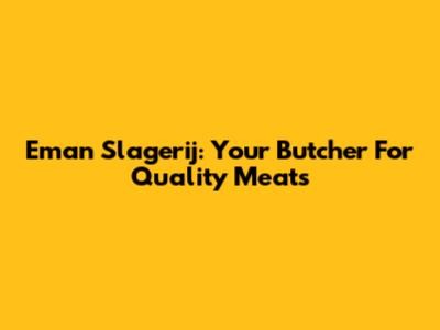 Eman Slagerij: Your Butcher For Quality Meats