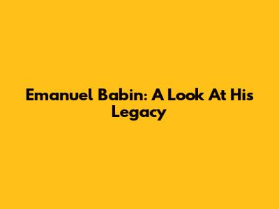 Emanuel Babin: A Look At His Legacy