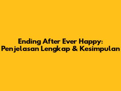 Ending After Ever Happy: Penjelasan Lengkap & Kesimpulan