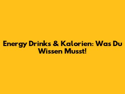 Energy Drinks & Kalorien: Was Du Wissen Musst!