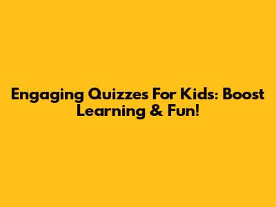 Engaging Quizzes For Kids: Boost Learning & Fun!