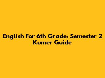 English For 6th Grade: Semester 2 Kumer Guide