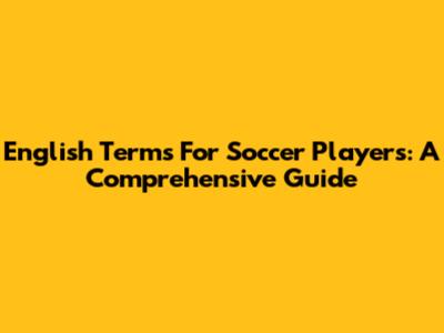 English Terms For Soccer Players: A Comprehensive Guide