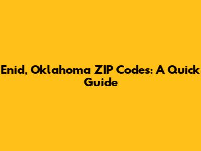 Enid, Oklahoma ZIP Codes: A Quick Guide