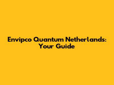 Envipco Quantum Netherlands: Your Guide
