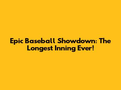 Epic Baseball Showdown: The Longest Inning Ever!