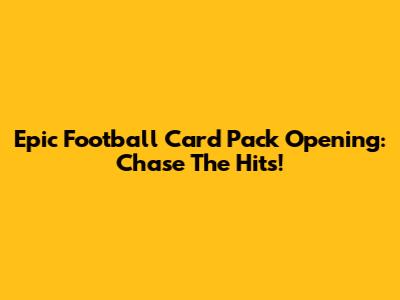 Epic Football Card Pack Opening: Chase The Hits!
