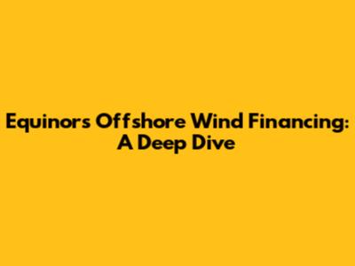 Equinor's Offshore Wind Financing: A Deep Dive