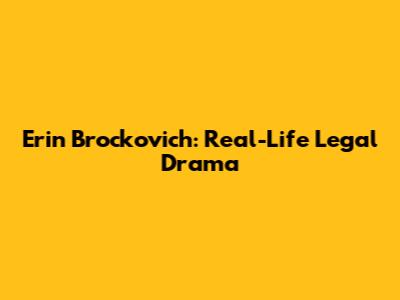 Erin Brockovich: Real-Life Legal Drama