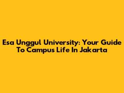 Esa Unggul University: Your Guide To Campus Life In Jakarta