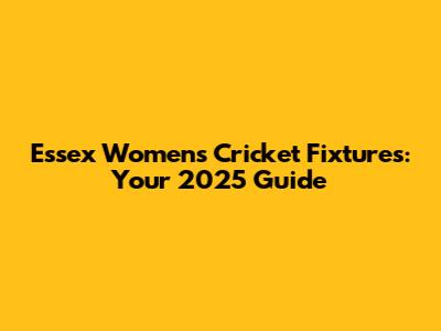 Essex Women's Cricket Fixtures: Your 2025 Guide