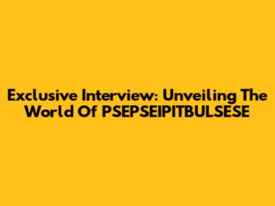 Exclusive Interview: Unveiling The World Of PSEPSEIPITBULSESE