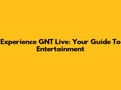 Experience GNT Live: Your Guide To Entertainment