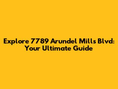 Explore 7789 Arundel Mills Blvd: Your Ultimate Guide