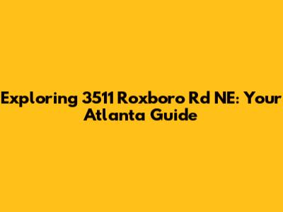 Exploring 3511 Roxboro Rd NE: Your Atlanta Guide