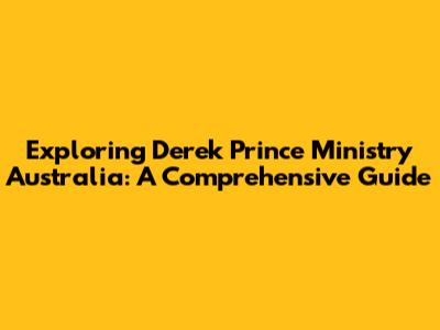 Exploring Derek Prince Ministry Australia: A Comprehensive Guide