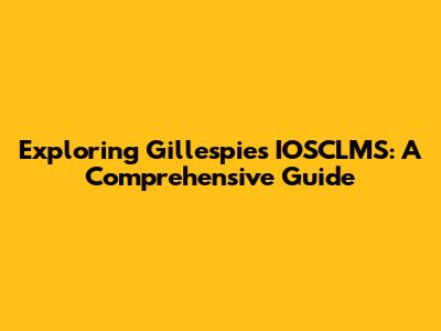 Exploring Gillespie's IOSCLMS: A Comprehensive Guide
