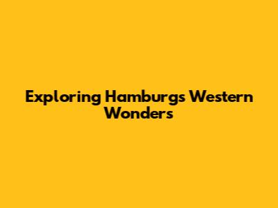 Exploring Hamburg's Western Wonders