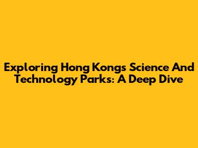 Exploring Hong Kong's Science And Technology Parks: A Deep Dive
