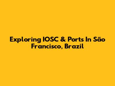 Exploring IOSC & Ports In São Francisco, Brazil