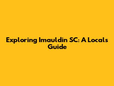 Exploring Imauldin SC: A Local's Guide