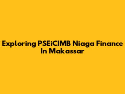 Exploring PSEiCIMB Niaga Finance In Makassar