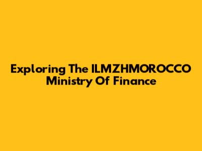 Exploring The ILMZHMOROCCO Ministry Of Finance