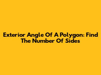 Exterior Angle Of A Polygon: Find The Number Of Sides