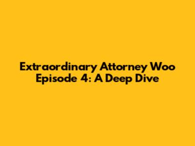 Extraordinary Attorney Woo Episode 4: A Deep Dive