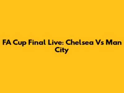 FA Cup Final Live: Chelsea Vs Man City