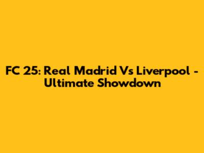 FC 25: Real Madrid Vs Liverpool - Ultimate Showdown