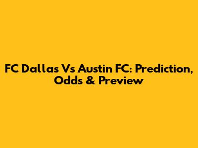 FC Dallas Vs Austin FC: Prediction, Odds & Preview