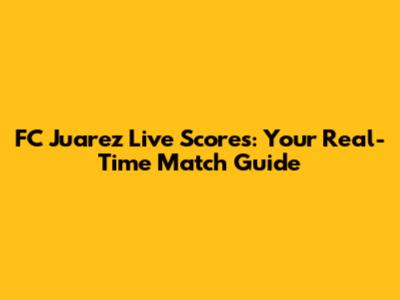 FC Juarez Live Scores: Your Real-Time Match Guide