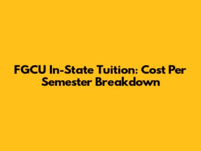 FGCU In-State Tuition: Cost Per Semester Breakdown