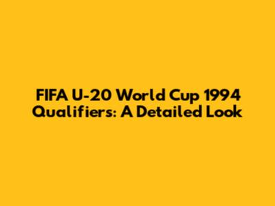 FIFA U-20 World Cup 1994 Qualifiers: A Detailed Look